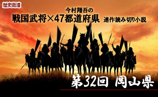 第32回は岡山県！今村翔吾〔戦国武将×47都道府県〕連作読切小説