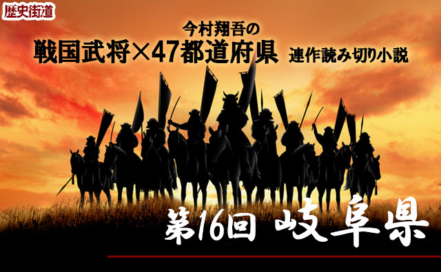 第16回は岐阜県！　今村翔吾〔戦国武将×47都道府県〕連作読切小説